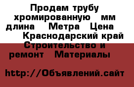 Продам трубу хромированную 25мм длина 3. Метра › Цена ­ 400 - Краснодарский край Строительство и ремонт » Материалы   